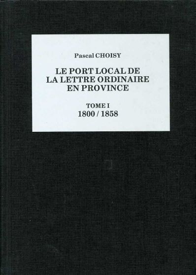 Choisy: Le Port Local de la Lettre Ordinaire en Province Tome I 1800/1858